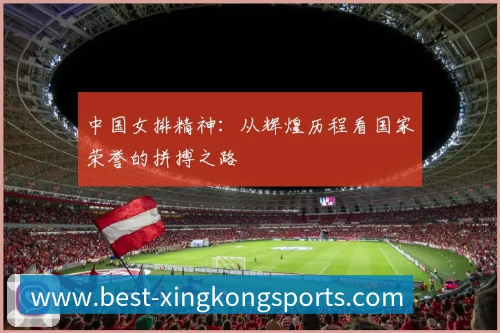 中国女排精神：从辉煌历程看国家荣誉的拼搏之路